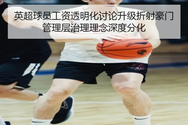 英超球员工资透明化讨论升级折射豪门管理层治理理念深度分化