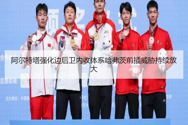 阿尔特塔强化边后卫内收体系哈弗茨前插威胁持续放大